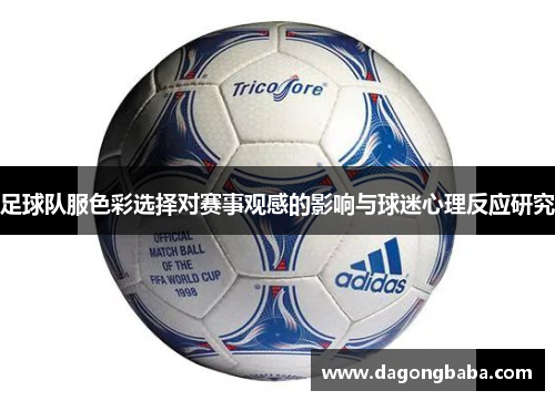 足球队服色彩选择对赛事观感的影响与球迷心理反应研究